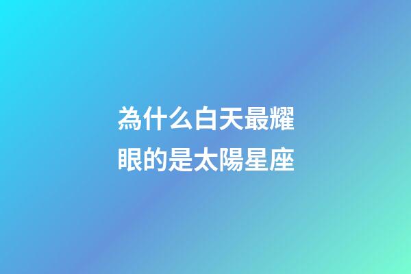 為什么白天最耀眼的是太陽星座-第1張-星座運勢-玄機派