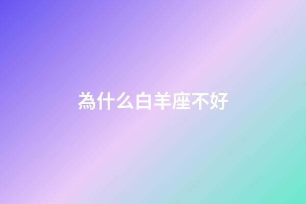 為什么白羊座不好-第1張-星座運勢-玄機派