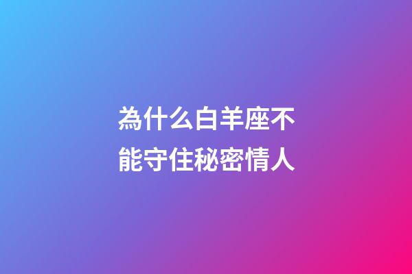 為什么白羊座不能守住秘密情人-第1張-星座運勢-玄機(jī)派