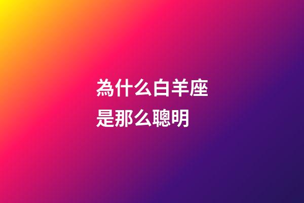 為什么白羊座是那么聰明-第1張-星座運勢-玄機派