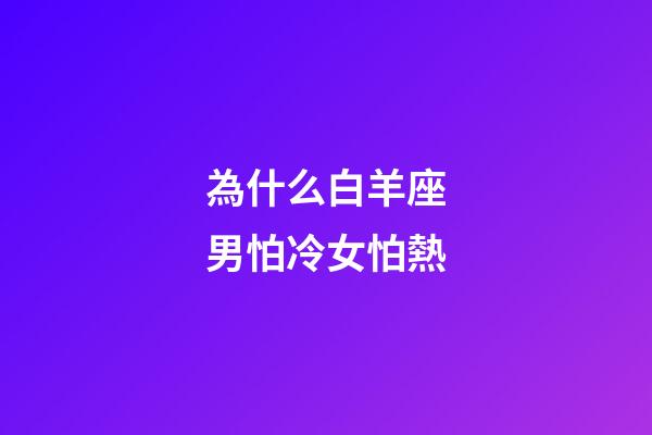 為什么白羊座男怕冷女怕熱-第1張-星座運勢-玄機派