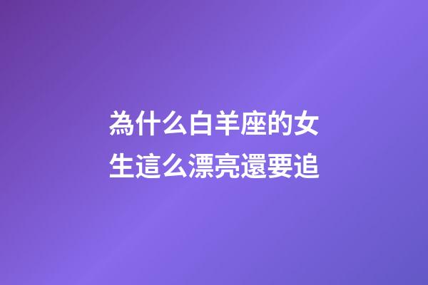 為什么白羊座的女生這么漂亮還要追-第1張-星座運勢-玄機派