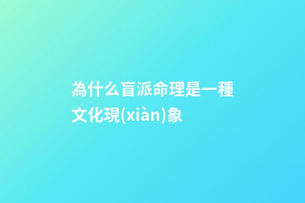 為什么盲派命理是一種文化現(xiàn)象