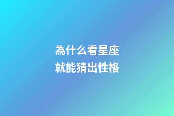 為什么看星座就能猜出性格-第1張-星座運(yùn)勢(shì)-玄機(jī)派