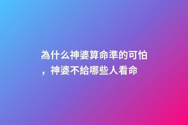 為什么神婆算命準的可怕，神婆不給哪些人看命