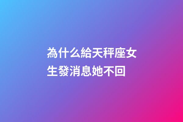 為什么給天秤座女生發消息她不回-第1張-星座運勢-玄機派