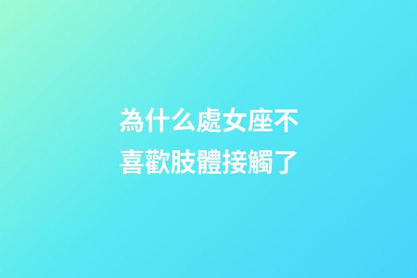 為什么處女座不喜歡肢體接觸了-第1張-星座運勢-玄機派