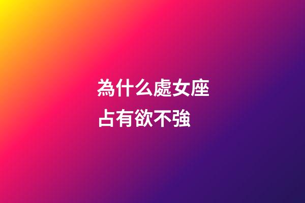 為什么處女座占有欲不強-第1張-星座運勢-玄機派