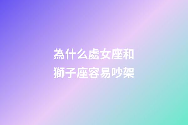 為什么處女座和獅子座容易吵架-第1張-星座運勢-玄機派