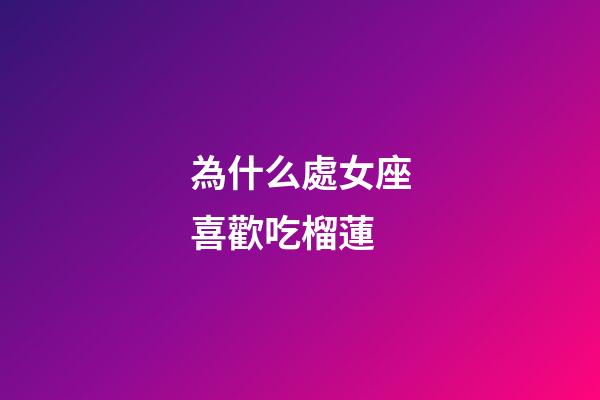 為什么處女座喜歡吃榴蓮