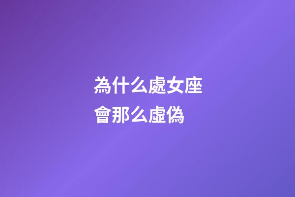 為什么處女座會那么虛偽-第1張-星座運勢-玄機派