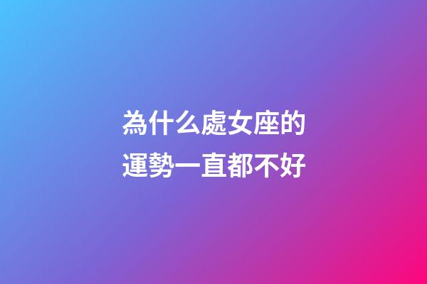 為什么處女座的運勢一直都不好-第1張-星座運勢-玄機派