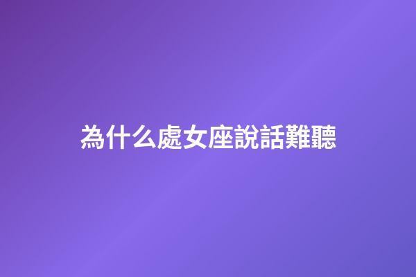 為什么處女座說話難聽-第1張-星座運(yùn)勢-玄機(jī)派
