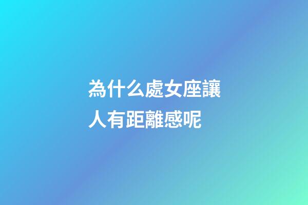 為什么處女座讓人有距離感呢-第1張-星座運勢-玄機派