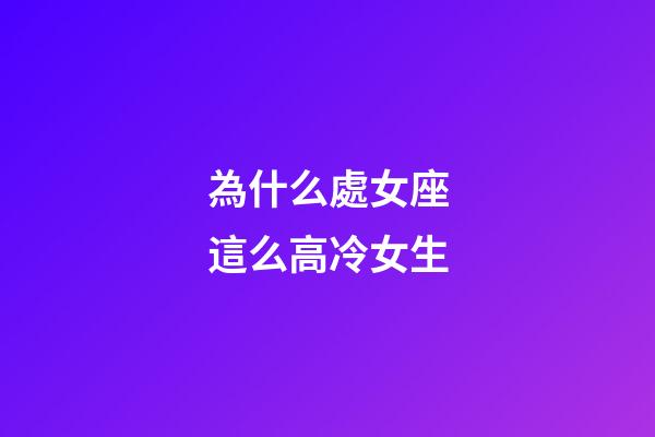 為什么處女座這么高冷女生-第1張-星座運勢-玄機派