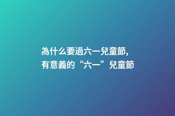 為什么要過六一兒童節,有意義的“六一”兒童節-第1張-觀點-玄機派