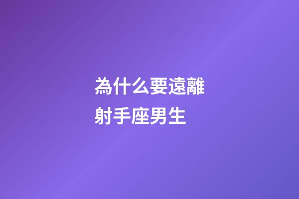 為什么要遠離射手座男生-第1張-星座運勢-玄機派