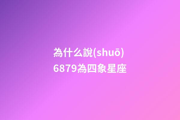 為什么說(shuō)6879為四象星座