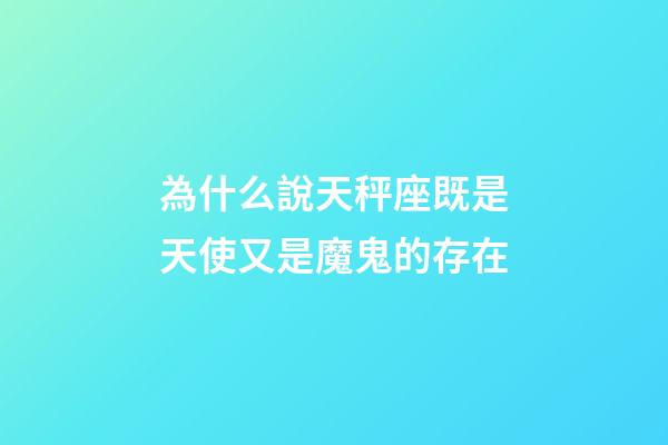 為什么說天秤座既是天使又是魔鬼的存在-第1張-星座運(yùn)勢(shì)-玄機(jī)派
