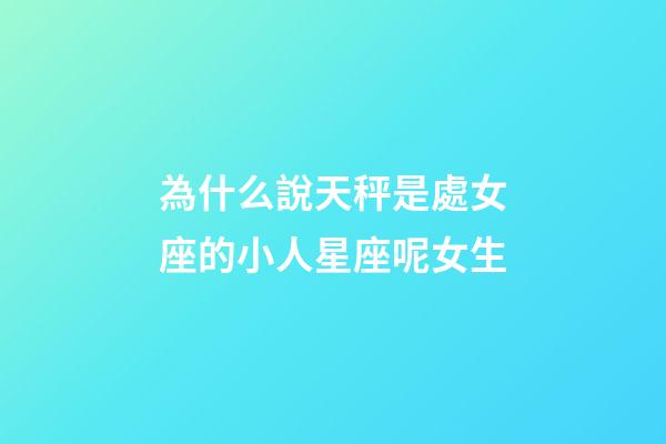 為什么說天秤是處女座的小人星座呢女生-第1張-星座運勢-玄機派