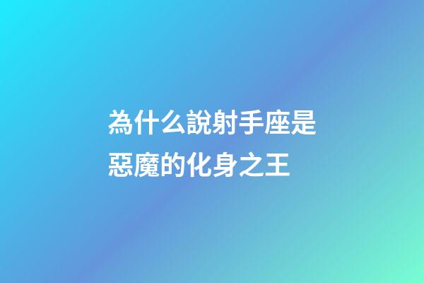為什么說射手座是惡魔的化身之王-第1張-星座運勢-玄機派