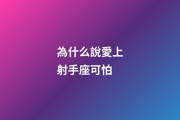 為什么說愛上射手座可怕-第1張-星座運勢-玄機派