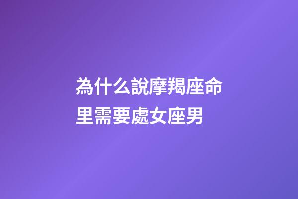 為什么說摩羯座命里需要處女座男