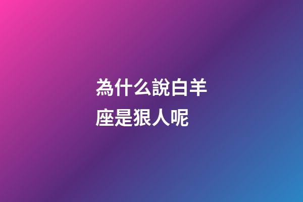 為什么說白羊座是狠人呢-第1張-星座運勢-玄機派