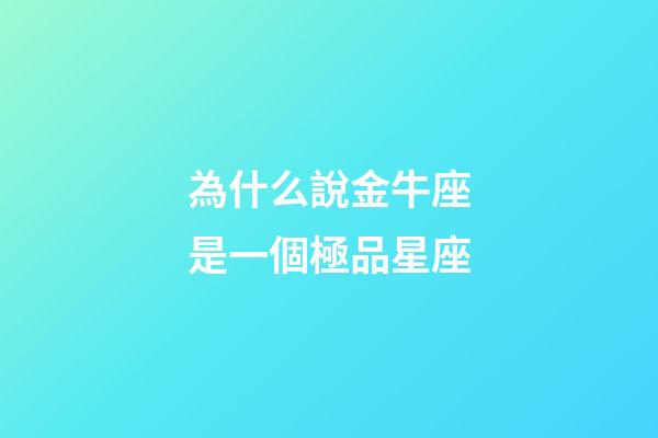 為什么說金牛座是一個極品星座-第1張-星座運勢-玄機派