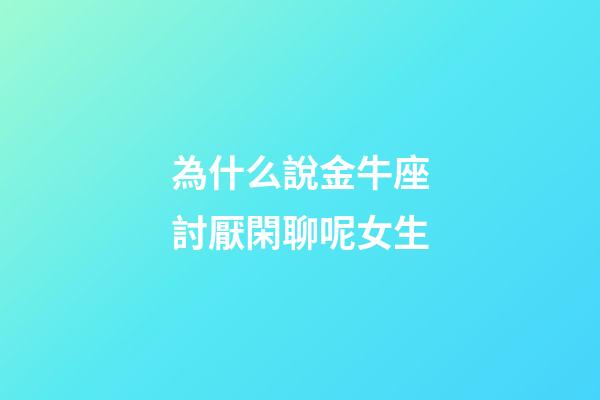 為什么說金牛座討厭閑聊呢女生-第1張-星座運勢-玄機派