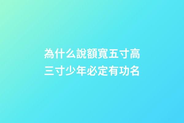 為什么說額寬五寸高三寸少年必定有功名