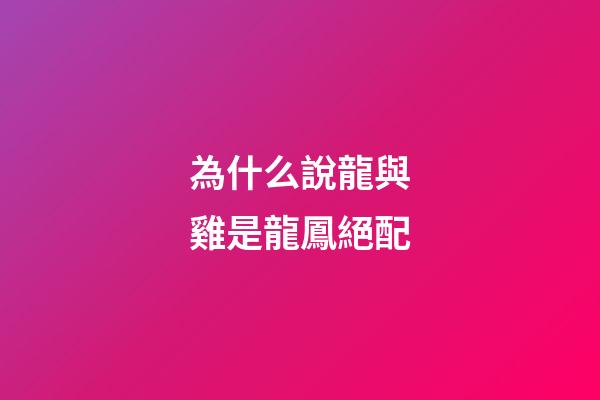 為什么說龍與雞是龍鳳絕配