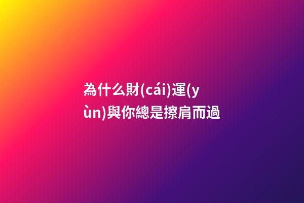 為什么財(cái)運(yùn)與你總是擦肩而過