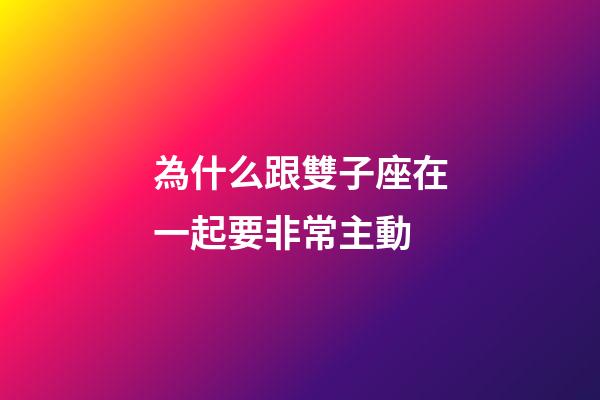 為什么跟雙子座在一起要非常主動-第1張-星座運勢-玄機派