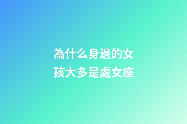 為什么身邊的女孩大多是處女座-第1張-星座運勢-玄機派