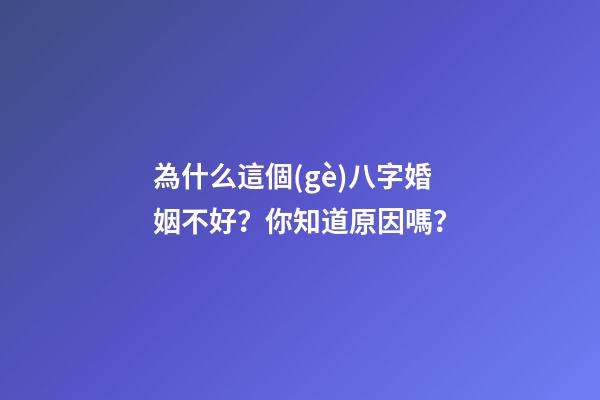 為什么這個(gè)八字婚姻不好？你知道原因嗎？