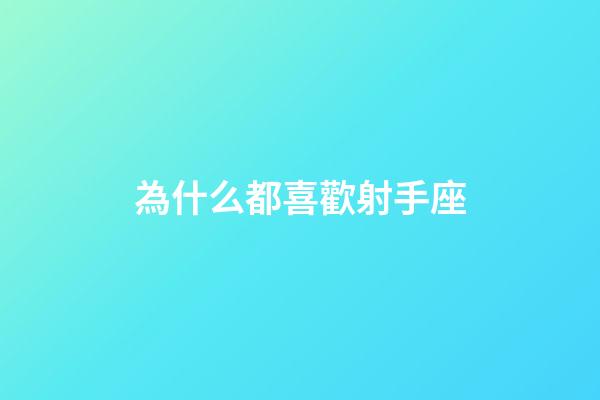 為什么都喜歡射手座-第1張-星座運(yùn)勢(shì)-玄機(jī)派