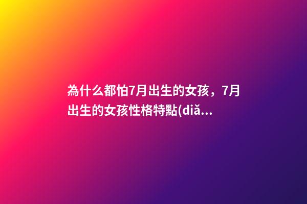 為什么都怕7月出生的女孩，7月出生的女孩性格特點(diǎn)
