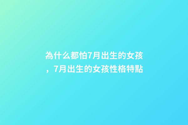 為什么都怕7月出生的女孩，7月出生的女孩性格特點