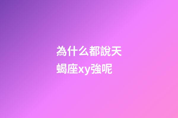 為什么都說天蝎座xy強呢-第1張-星座運勢-玄機派