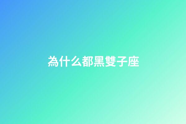 為什么都黑雙子座-第1張-星座運勢-玄機派