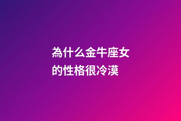 為什么金牛座女的性格很冷漠-第1張-星座運勢-玄機派