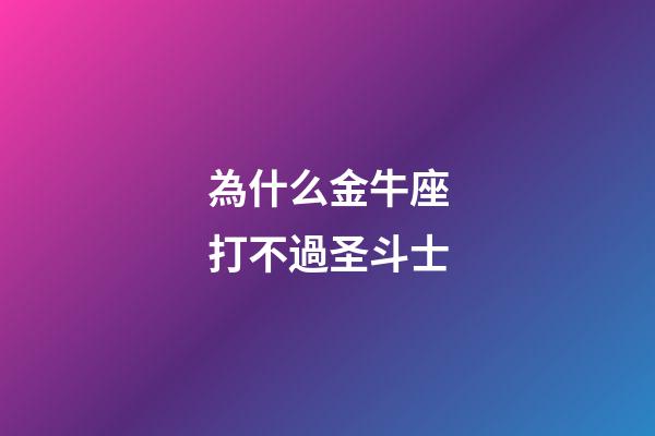 為什么金牛座打不過圣斗士