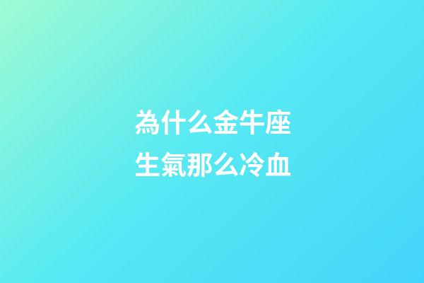 為什么金牛座生氣那么冷血-第1張-星座運(yùn)勢(shì)-玄機(jī)派