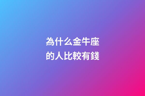 為什么金牛座的人比較有錢-第1張-星座運勢-玄機(jī)派