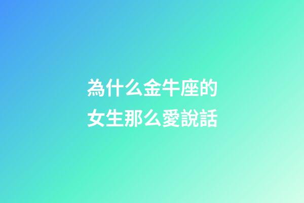 為什么金牛座的女生那么愛說話-第1張-星座運勢-玄機派