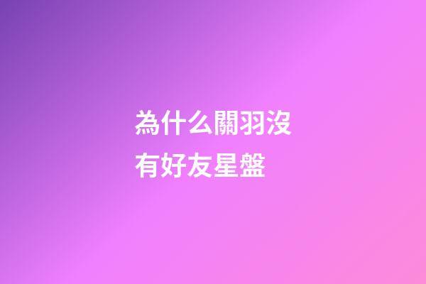 為什么關羽沒有好友星盤-第1張-星座運勢-玄機派