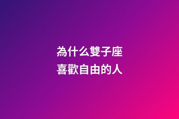 為什么雙子座喜歡自由的人-第1張-星座運(yùn)勢(shì)-玄機(jī)派