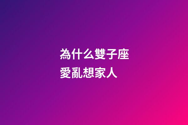為什么雙子座愛亂想家人-第1張-星座運勢-玄機(jī)派