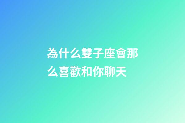 為什么雙子座會那么喜歡和你聊天-第1張-星座運勢-玄機派